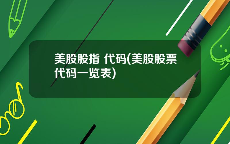 美股股指 代码(美股股票代码一览表)